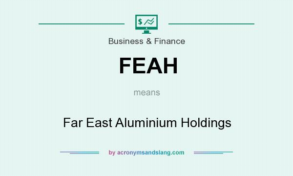 What does FEAH mean? It stands for Far East Aluminium Holdings