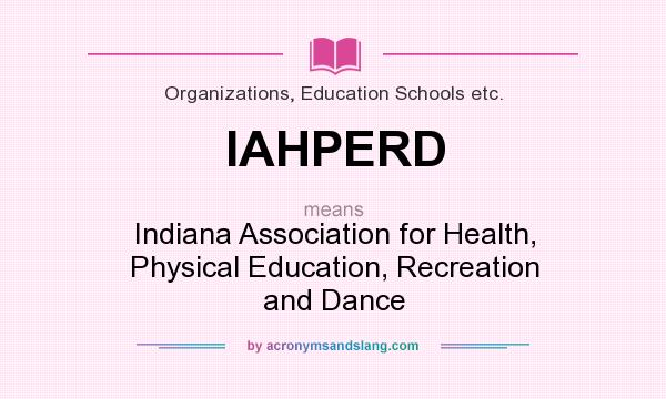 What does IAHPERD mean? It stands for Indiana Association for Health, Physical Education, Recreation and Dance