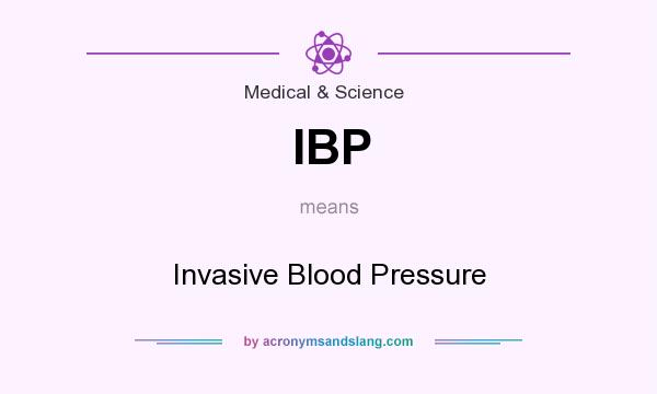 What does IBP mean? It stands for Invasive Blood Pressure