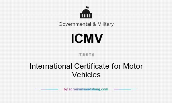 What does ICMV mean? It stands for International Certificate for Motor Vehicles