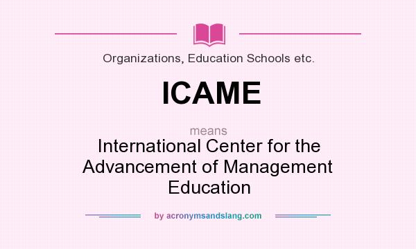 What does ICAME mean? It stands for International Center for the Advancement of Management Education