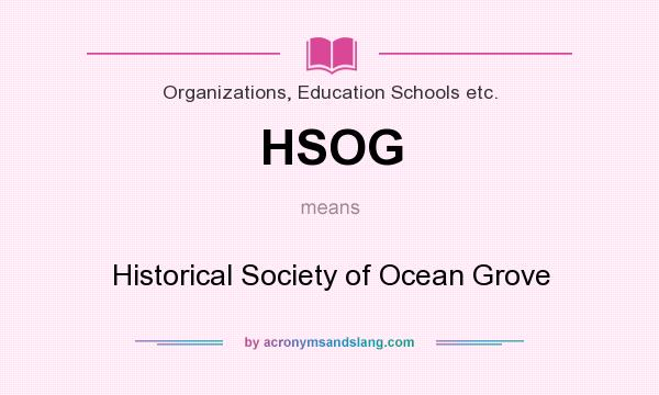 What does HSOG mean? It stands for Historical Society of Ocean Grove