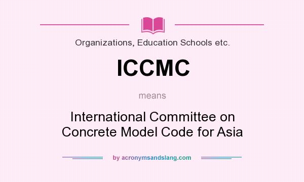 What does ICCMC mean? It stands for International Committee on Concrete Model Code for Asia