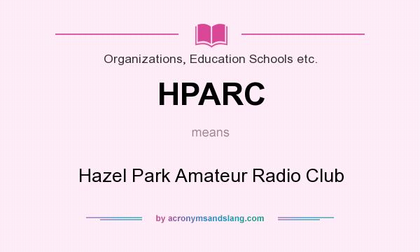What does HPARC mean? It stands for Hazel Park Amateur Radio Club