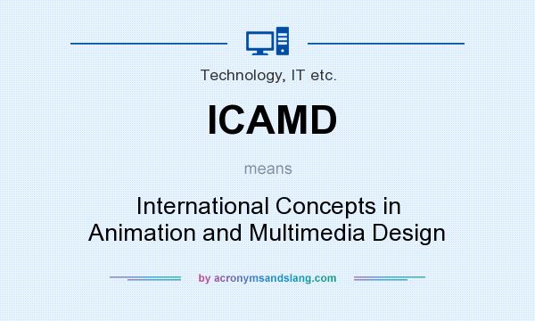 What does ICAMD mean? It stands for International Concepts in Animation and Multimedia Design