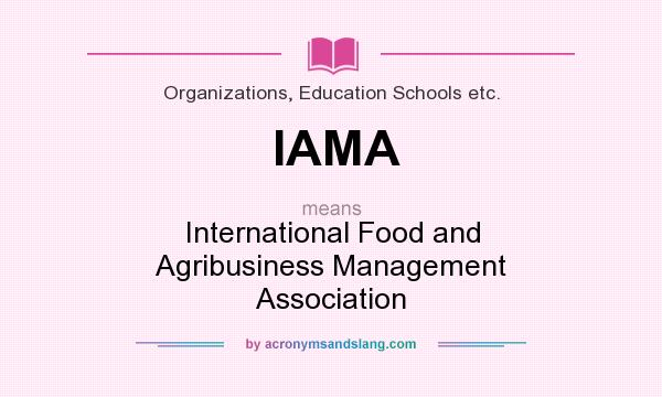 What does IAMA mean? It stands for International Food and Agribusiness Management Association