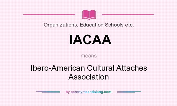What does IACAA mean? It stands for Ibero-American Cultural Attaches Association