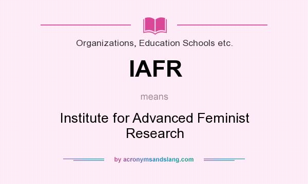 What does IAFR mean? It stands for Institute for Advanced Feminist Research