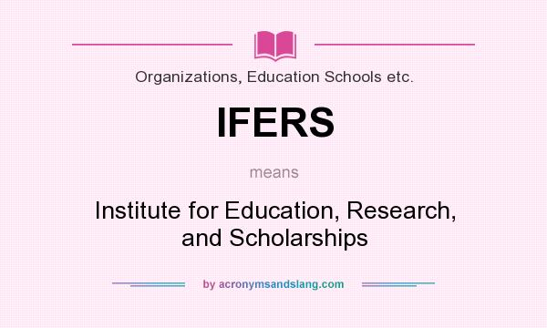 What does IFERS mean? It stands for Institute for Education, Research, and Scholarships