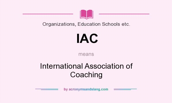 What does IAC mean? It stands for International Association of Coaching