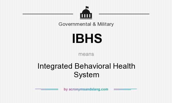 What does IBHS mean? It stands for Integrated Behavioral Health System