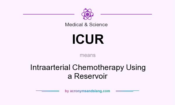 What does ICUR mean? It stands for Intraarterial Chemotherapy Using a Reservoir