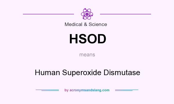 What does HSOD mean? It stands for Human Superoxide Dismutase