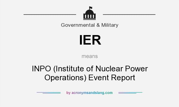 What does IER mean? It stands for INPO (Institute of Nuclear Power Operations) Event Report