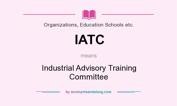 What does IATC mean? It stands for Industrial Advisory Training Committee