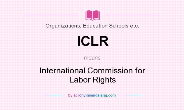What does ICLR mean? It stands for International Commission for Labor Rights