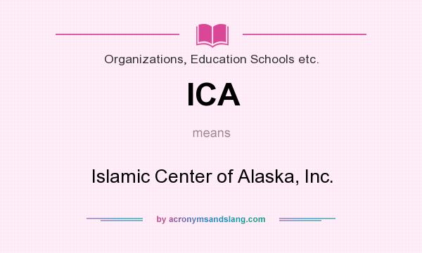 What does ICA mean? It stands for Islamic Center of Alaska, Inc.