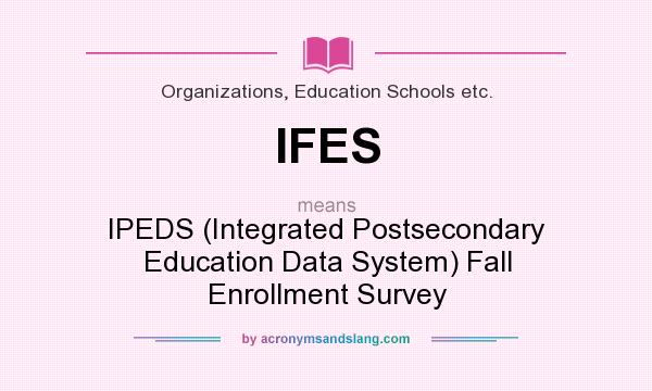 What does IFES mean? It stands for IPEDS (Integrated Postsecondary Education Data System) Fall Enrollment Survey