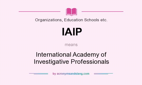 What does IAIP mean? It stands for International Academy of Investigative Professionals