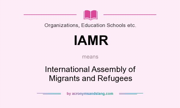 What does IAMR mean? It stands for International Assembly of Migrants and Refugees