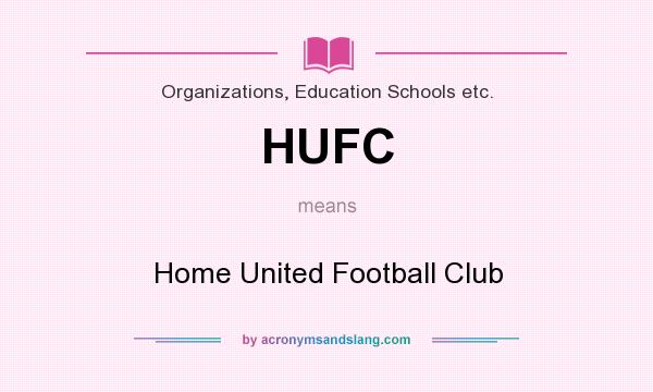 What does HUFC mean? It stands for Home United Football Club