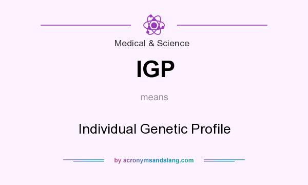 What does IGP mean? It stands for Individual Genetic Profile