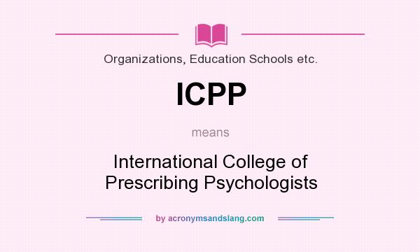 What does ICPP mean? It stands for International College of Prescribing Psychologists