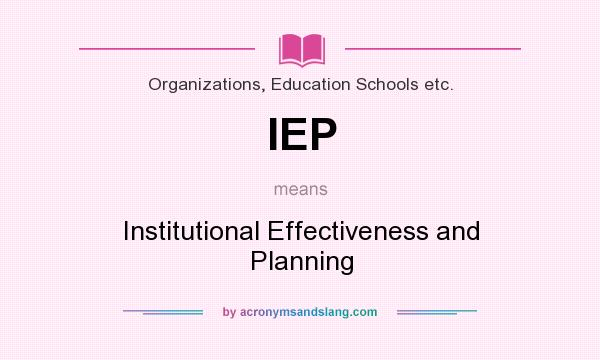 What does IEP mean? It stands for Institutional Effectiveness and Planning