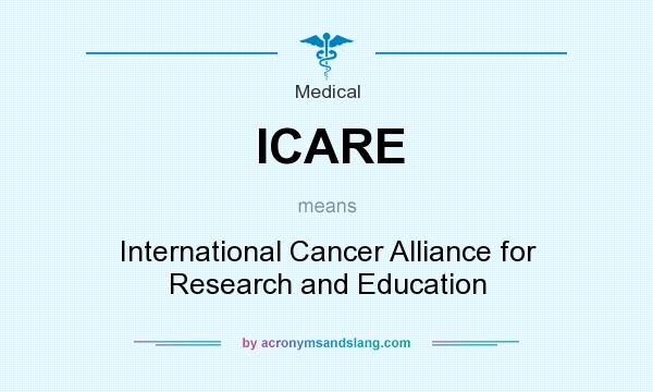 What does ICARE mean? It stands for International Cancer Alliance for Research and Education