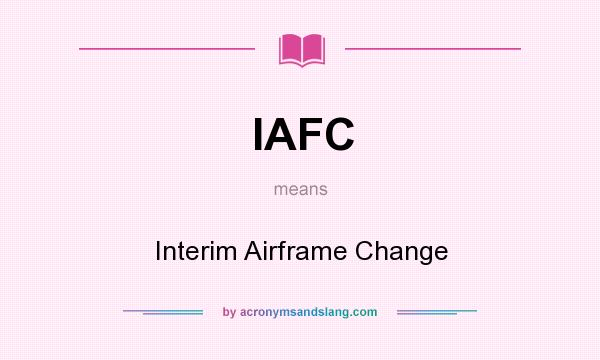 What does IAFC mean? It stands for Interim Airframe Change