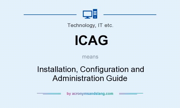 What does ICAG mean? It stands for Installation, Configuration and Administration Guide