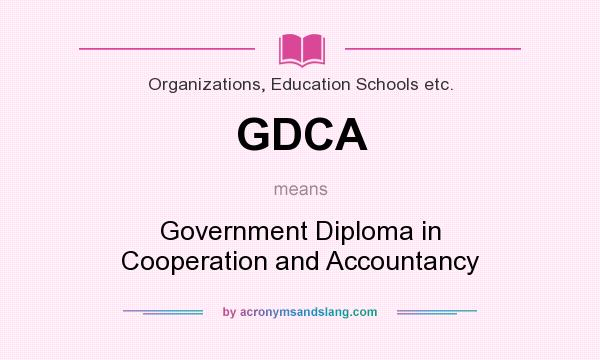 What does GDCA mean? It stands for Government Diploma in Cooperation and Accountancy