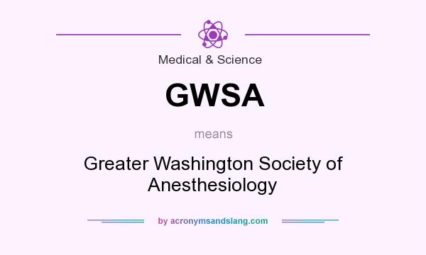 What does GWSA mean? It stands for Greater Washington Society of Anesthesiology