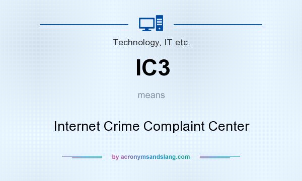 What does IC3 mean? It stands for Internet Crime Complaint Center