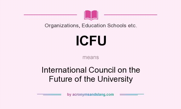 What does ICFU mean? It stands for International Council on the Future of the University