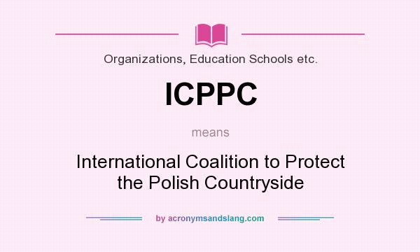 What does ICPPC mean? It stands for International Coalition to Protect the Polish Countryside