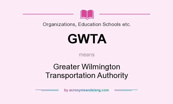 What does GWTA mean? It stands for Greater Wilmington Transportation Authority
