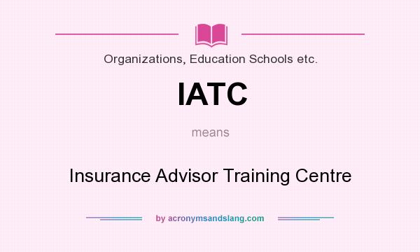 What does IATC mean? It stands for Insurance Advisor Training Centre