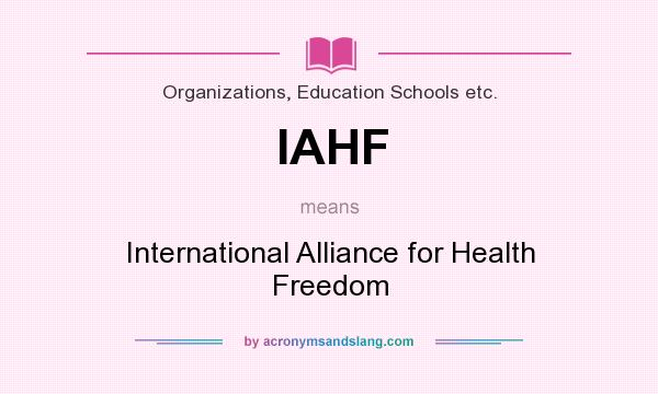 What does IAHF mean? It stands for International Alliance for Health Freedom