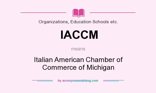 What does IACCM mean? It stands for Italian American Chamber of Commerce of Michigan