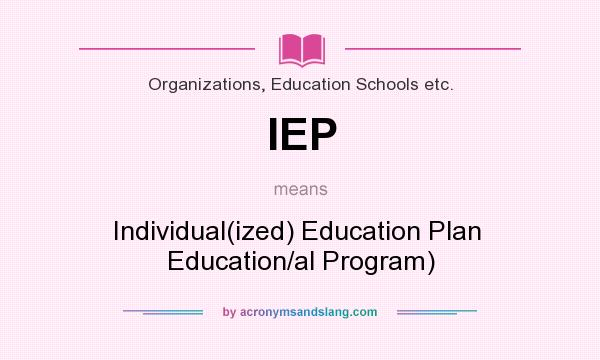 What does IEP mean? It stands for Individual(ized) Education Plan  Education/al Program)