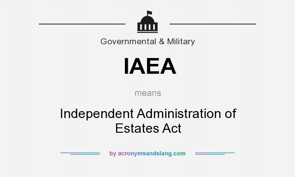 What does IAEA mean? It stands for Independent Administration of Estates Act