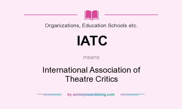 What does IATC mean? It stands for International Association of Theatre Critics