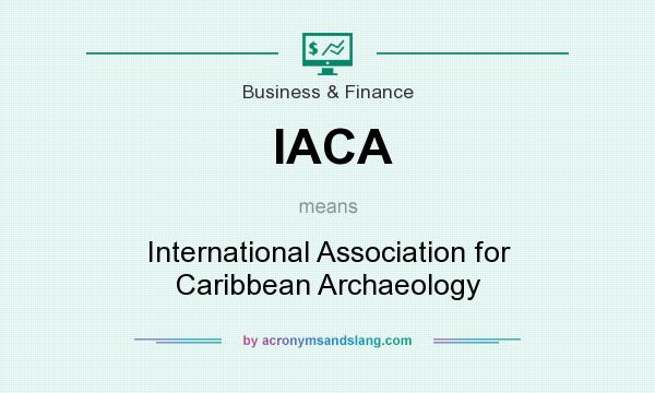 What does IACA mean? It stands for International Association for Caribbean Archaeology