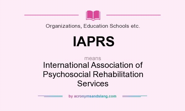What does IAPRS mean? It stands for International Association of Psychosocial Rehabilitation Services