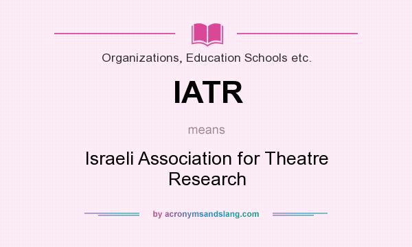 What does IATR mean? It stands for Israeli Association for Theatre Research
