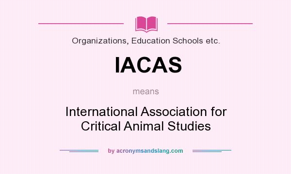 What does IACAS mean? It stands for International Association for Critical Animal Studies