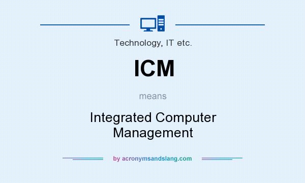 What does ICM mean? It stands for Integrated Computer Management