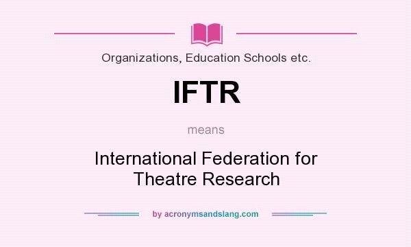 What does IFTR mean? It stands for International Federation for Theatre Research