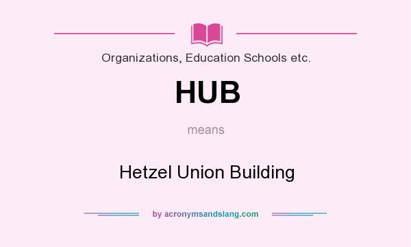 What does HUB mean? It stands for Hetzel Union Building